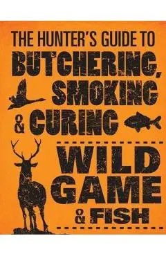 Hunter's Guide to Butchering, Smoking and Curing Wild Game a - Philip Hasheider
