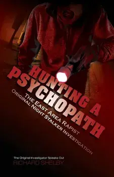 Hunting a Psychopath: The East Area Rapist / Original Night Stalker Investigation - The Original Investigator Speaks Out, Paperback/Richard Shelby