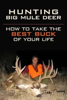 Hunting Big Mule Deer: How to Take the Best Buck of Your Life, Paperback/Robby Denning