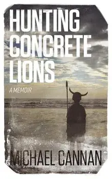 Hunting Concrete Lions: A Redemption Memoir, Paperback/Michael Cannan