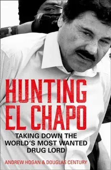 Hunting El Chapo. Taking Down the World's Most-Wanted Drug-Lord, Paperback/Douglas Century