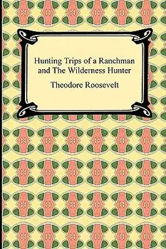 Hunting Trips of a Ranchman and The Wilderness Hunter, Paperback/Theodore Roosevelt