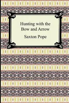 Hunting with the Bow and Arrow, Paperback/Saxton Pope