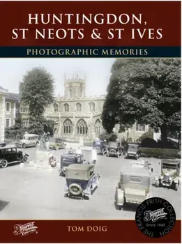 Huntingdon, St Neots and St Ives. Photographic Memories, Paperback/Tom Doig