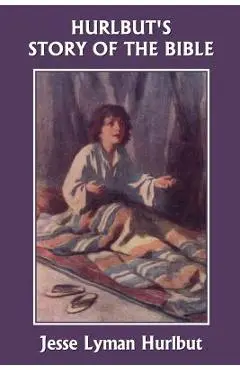 Hurlbut's Story of the Bible, Original Edition (Yesterday's Classics) - Jesse Lyman Hurlbut