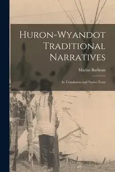 Huron-Wyandot Traditional Narratives: in Translation and Native Texts, Paperback/Marius 1883-1969 Barbeau