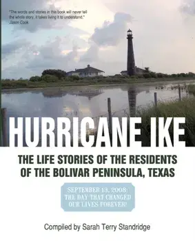 Hurricane Ike: The Life Stories of the Residents of the Bolivar Peninsula, Texas: September 13, 2008: The Day That Changed Our Lives/By S Compiled by Sarah Terry Standridge