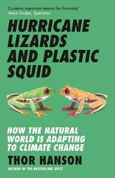 Hurricane Lizards and Plastic Squid. How the Natural World is Adapting to Climate Change, Paperback/Thor Hanson