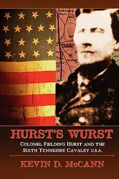 Hurst's Wurst: Colonel Fielding Hurst and the Sixth Tennessee Cavalry U.S.A., Paperback/Kevin D. McCann