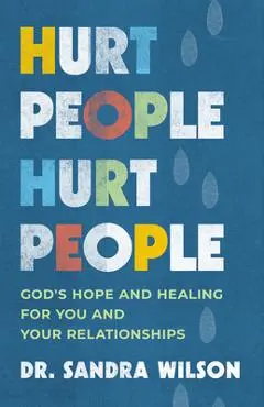 Hurt People Hurt People: God's Hope and Healing for You and Your Relationships - Sandra D. Wilson