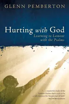 Hurting with God: Learning to Lament with the Psalms, Paperback/Glenn Pemberton