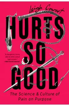 Hurts So Good: The Science and Culture of Pain on Purpose - Leigh Cowart