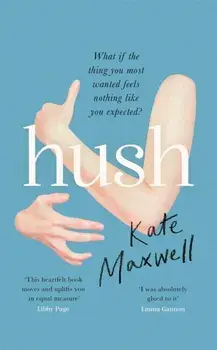 Hush. 'Shows the push and pull of motherhood...I was absolutely glued to it' Emma Gannon, Hardback/Kate Maxwell