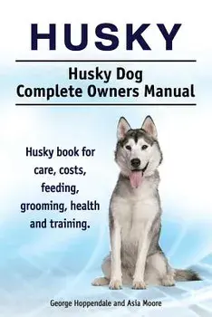 Husky. Husky Dog Complete Owners Manual. Husky Book for Care, Costs, Feeding, Grooming, Health and Training., Paperback/George Hoppendale