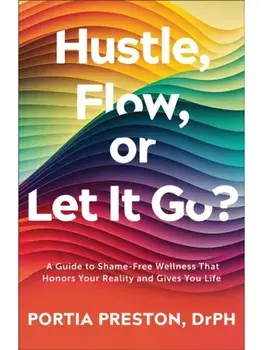 Hustle, Flow, or Let It Go?. A Guide to Shame-Free Wellness That Honors Your Reality and Gives You Life, Paperback/DrPH, Portia Preston