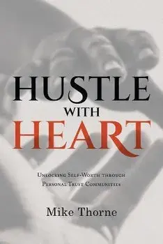 Hustle With Heart: Unlocking Self-Worth Through Personal Trust Communities, Paperback/Mike Thorne