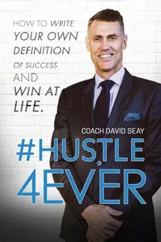 #Hustle4Ever: How to Write Your Own Definition of Success and Win at Life, Paperback/David H. Seay