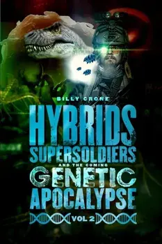 Hybrids, Super Soldiers & the Coming Genetic Apocalypse Vol.2, Paperback/Billy Crone