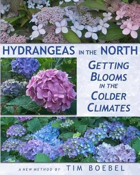 Hydrangeas in the North: Getting Blooms in the Colder Climates, Paperback/Tim Boebel