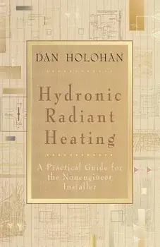 Hydronic Radiant Heating: A Practical Guide for the Nonengineer Installer, Paperback/Dan Holohan