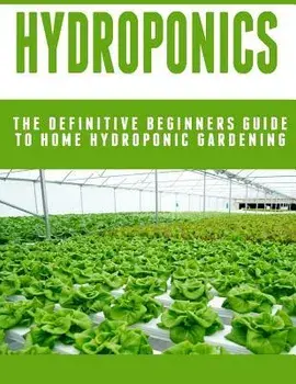 Hydroponics: The Definitive Beginners Guide To Home Hydroponic Gardening, Paperback/Johannes Poulard