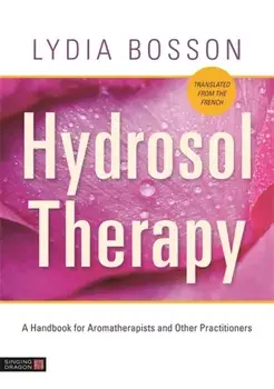 Hydrosol Therapy. A Handbook for Aromatherapists and Other Practitioners, Paperback/Lydia Bosson
