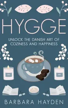 Hygge: Unlock the Danish Art of Coziness and Happiness, Hardcover/Barbara Hayden