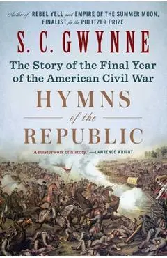 Hymns of the Republic: The Story of the Final Year of the American Civil War - S. C. Gwynne