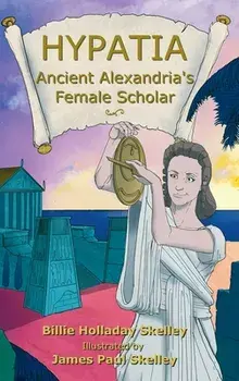 Hypatia - Ancient Alexandria's Female Scholar, Hardcover/Billie Holladay Skelley