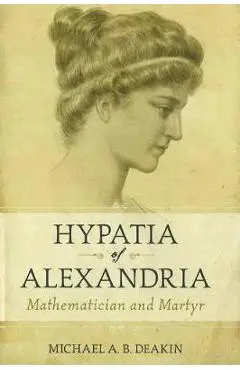 Hypatia of Alexandria: Mathematician and Martyr - Michael Deakin