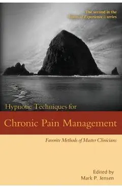 Hypnotic Techniques for Chronic Pain Management: Favorite Methods of Master Clinicians - Mark P. Jensen