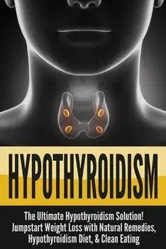 Hypothyroidism: The Ultimate - Hypothyroidism Solution! Jumpstart Weight Loss With Natural Remedies, Hypothyroidism Diet, & Clean Eati, Paperback/Nick Bell
