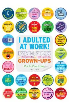 I Adulted at Work!: Essential Stickers for Hardworking and Home-Working Grown-Ups - Robb Pearlman
