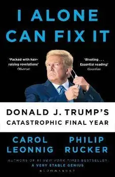 I Alone Can Fix It. Donald J. Trump's Catastrophic Final Year, Paperback/Philip Rucker