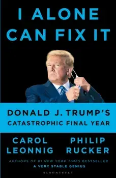 I Alone Can Fix It. Donald J. Trump's Catastrophic Final Year, Paperback/Rucker Philip Rucker
