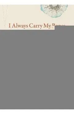 I Always Carry My Bones - Felicia Zamora