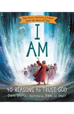 I Am: 40 Reasons to Trust God - Diane M. Stortz