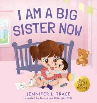 I Am A Big Sister Now: A Warm Children's Picture Book About Sibling's Emotions and Feelings (Jealousy, Anger, Children Emotional Management I/Jennifer L. Trace