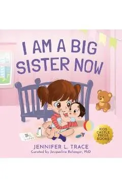 I Am A Big Sister Now: A Warm Children's Picture Book About Sibling's Emotions and Feelings (Jealousy, Anger, Children Emotional Management I - Jennifer L. Trace