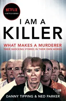I Am A Killer. What makes a murderer, their shocking stories in their own words, Paperback/Ned Parker