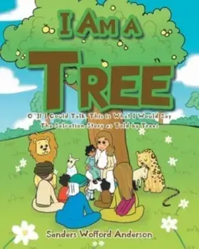 I Am a Tree: O' If I Could Talk, This is What I Would Say: The Salvation Story as Told by Trees, Paperback/Sanders Wofford Anderson