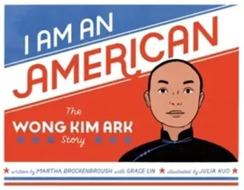 I Am an American: The Wong Kim Ark Story, Hardcover/Martha Brockenbrough