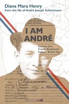 I Am Andre. German Jew, French Resistance Fighter, British Spy, Hardback/Diana Mara Henry