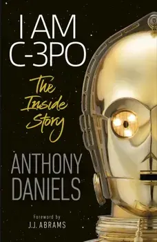 I Am C-3PO - The Inside Story, Paperback/Anthony Daniels