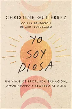 I Am Diosa Yo Soy Diosa (Spanish Edition): Un Viaje de Profunda Sanación, Amor Propio Y Regreso Al Alma, Paperback/Christine Gutierrez