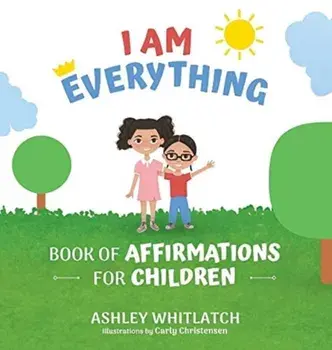I Am Everything: Book of Affirmations for Children, Hardcover/Ashley Whitlatch