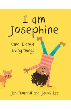 I Am Josephine: And I Am a Living Thing - Jan Thornhill