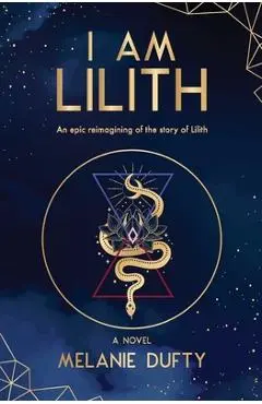 I Am Lilith: An epic reimagining of the story of Lilith - Melanie Dufty
