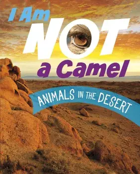 I Am Not a Camel. Animals in the Desert, Paperback/Mari Bolte