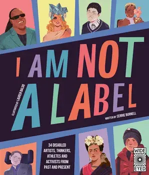 I Am Not a Label: 34 Disabled Artists, Thinkers, Athletes and Activists from Past and Present, Hardcover/Cerrie Burnell